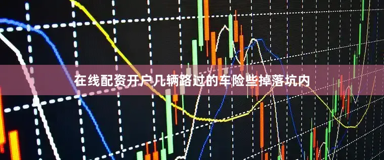在线配资开户几辆路过的车险些掉落坑内