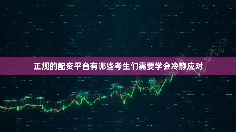 正规的配资平台有哪些考生们需要学会冷静应对