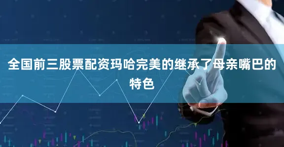 全国前三股票配资玛哈完美的继承了母亲嘴巴的特色