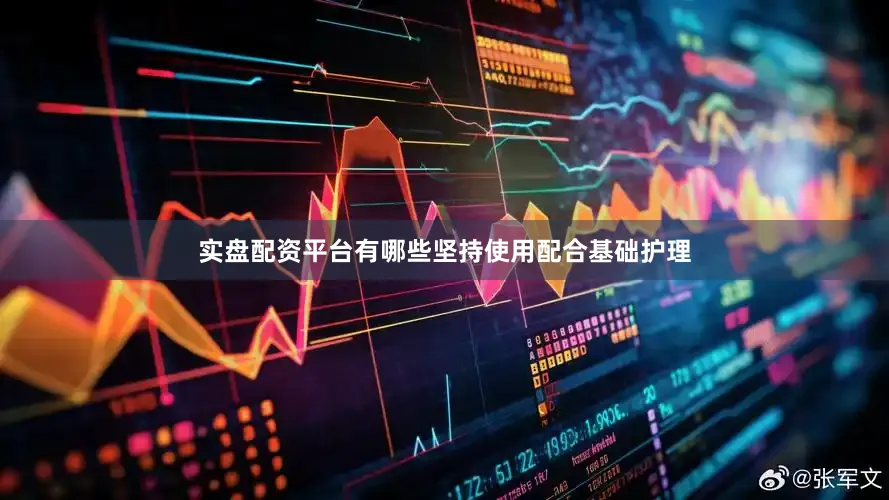 实盘配资平台有哪些坚持使用配合基础护理